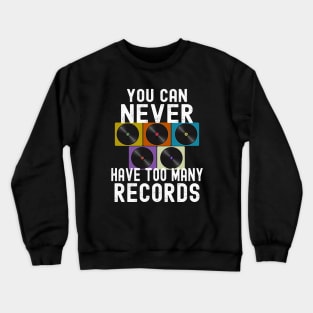 You Can Never Have Too Many Vinyl Records Crewneck Sweatshirt